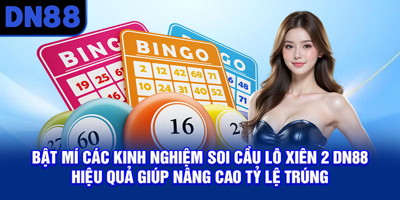 Bật mí các kinh nghiệm soi cầu lô xiên 2 DN88 hiệu quả giúp nâng cao tỷ lệ trúng