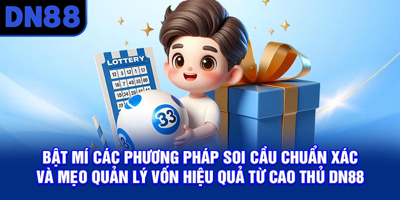 Bật mí các phương pháp soi cầu chuẩn xác và mẹo quản lý vốn hiệu quả từ cao thủ DN88