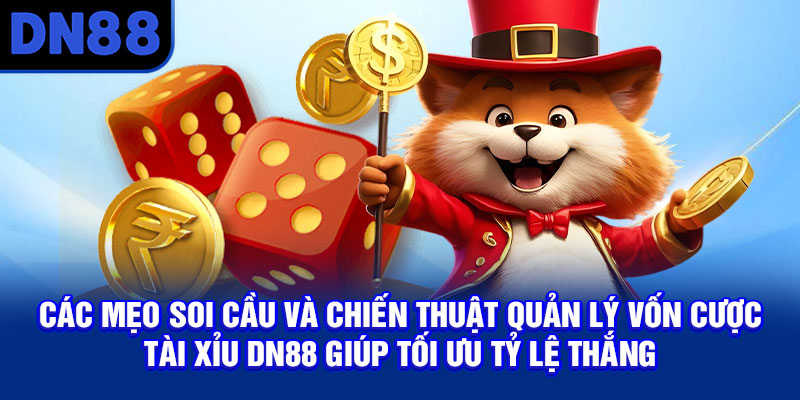 Các mẹo soi cầu và chiến thuật quản lý vốn cược Tài Xỉu DN88 giúp tối ưu tỷ lệ thắng