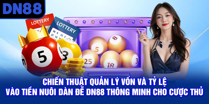 Chiến thuật quản lý vốn và tỷ lệ vào tiền nuôi dàn đề DN88 thông minh cho cược thủ