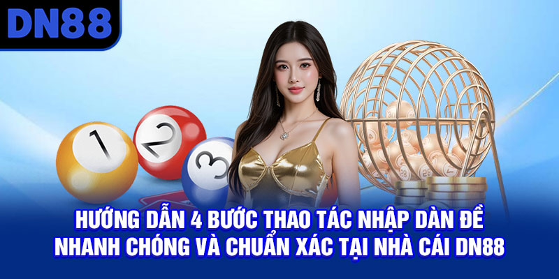 Hướng dẫn 4 bước thao tác nhập dàn đề nhanh chóng và chuẩn xác tại nhà cái DN88