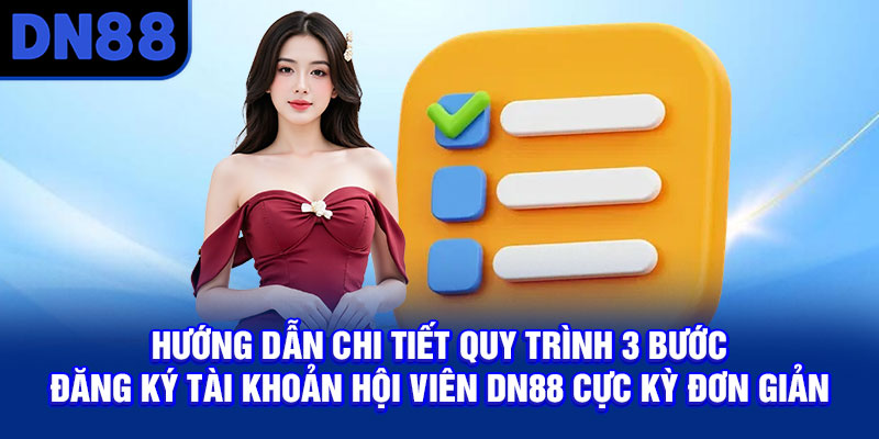 Hướng dẫn chi tiết quy trình 3 bước đăng ký tài khoản hội viên DN88 cực kỳ đơn giản