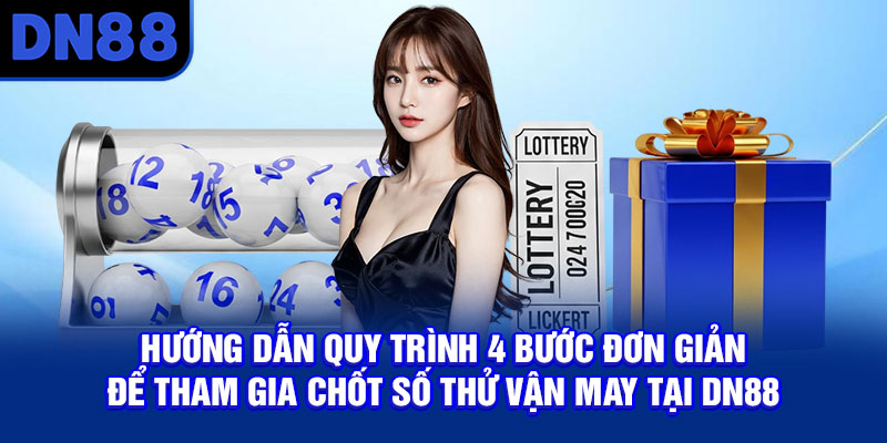 Hướng dẫn quy trình 4 bước tham gia xổ số và xác nhận vé tại DN88