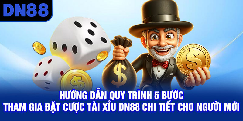 Hướng dẫn quy trình 5 bước tham gia đặt cược Tài Xỉu DN88 chi tiết cho người mới