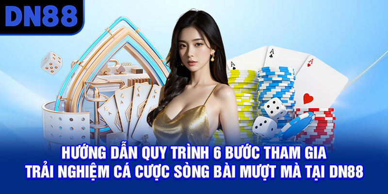 Hướng dẫn quy trình 6 bước tham gia trải nghiệm cá cược sòng bài mượt mà tại DN88