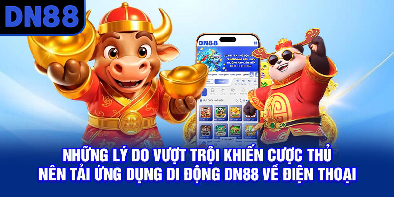Những lý do vượt trội khiến cược thủ nên tải ứng dụng di động DN88 về điện thoại
