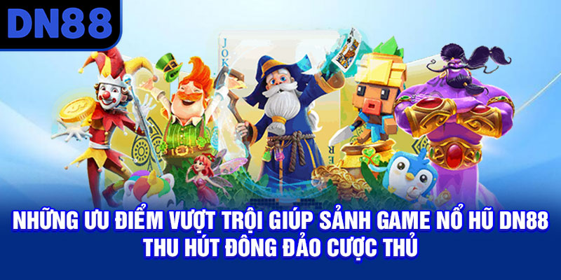Những ưu điểm vượt trội giúp sảnh game nổ hũ DN88 thu hút đông đảo cược thủ
