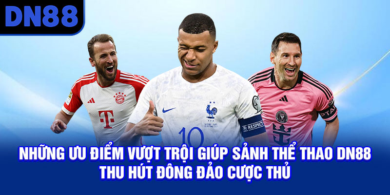 Những ưu điểm vượt trội giúp sảnh thể thao DN88 thu hút đông đảo cược thủ