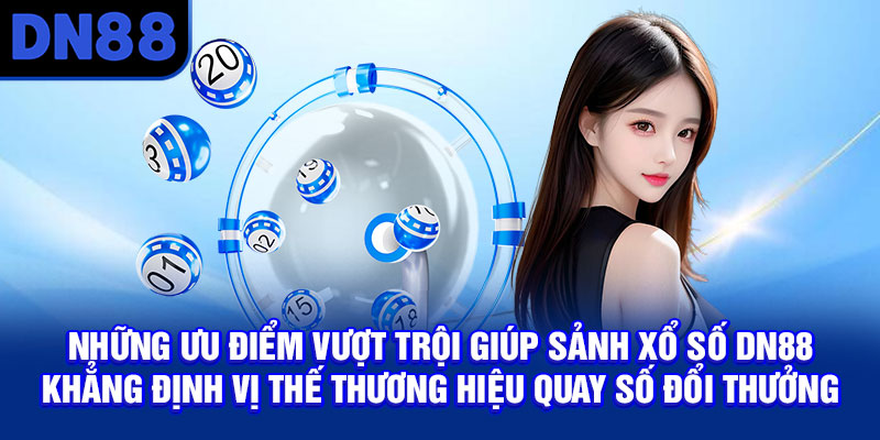 Những ưu điểm vượt trội giúp sảnh xổ số DN88 khẳng định vị thế thương hiệu quay số đổi thưởng