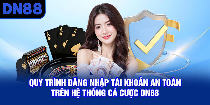 Quy trình đăng nhập tài khoản an toàn trên hệ thống cá cược DN88
