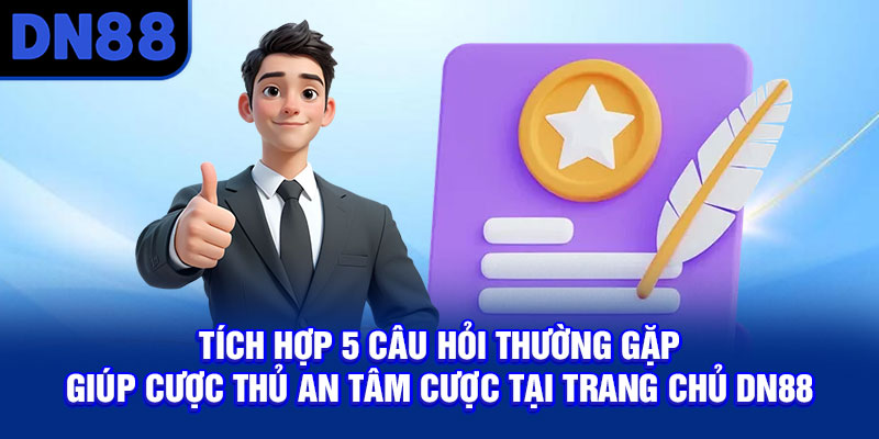 Tích hợp 5 câu hỏi thường gặp giúp cược thủ an tâm cược tại trang chủ DN88