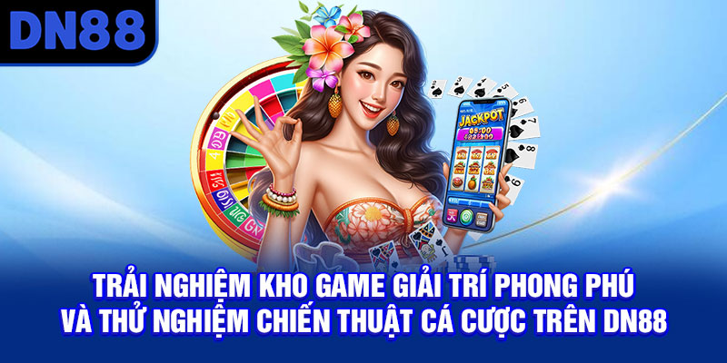 Trải nghiệm kho game giải trí phong phú và thử nghiệm chiến thuật cá cược trên DN88
