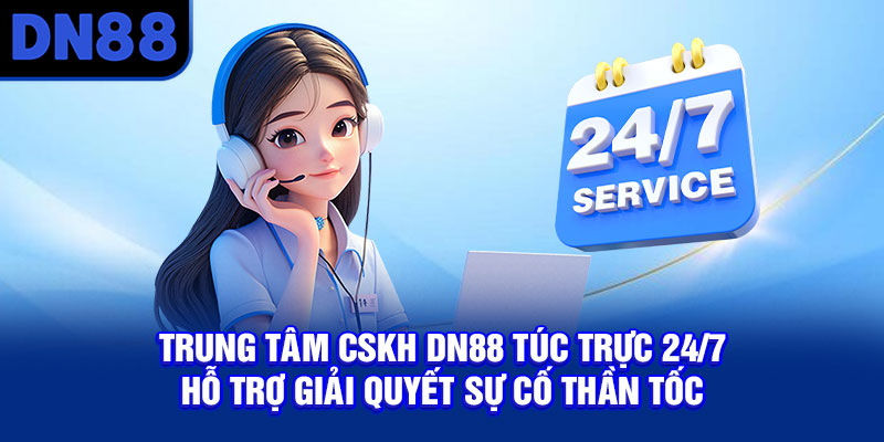 Trung tâm CSKH DN88 túc trực 24/7 phản hồi mọi thắc mắc trong vài giây