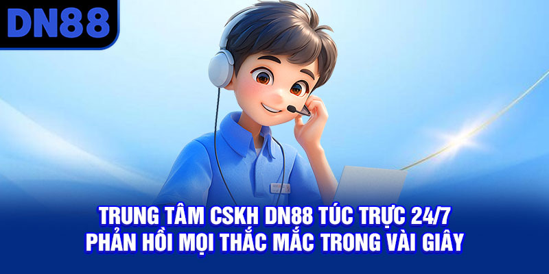 Trung tâm CSKH DN88 túc trực 24/7 phản hồi mọi thắc mắc trong vài giây